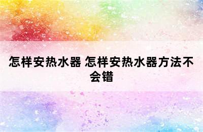 怎样安热水器 怎样安热水器方法不会错